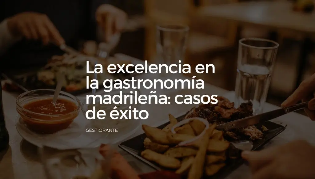 La excelencia en la gastronomia madrilena casos de