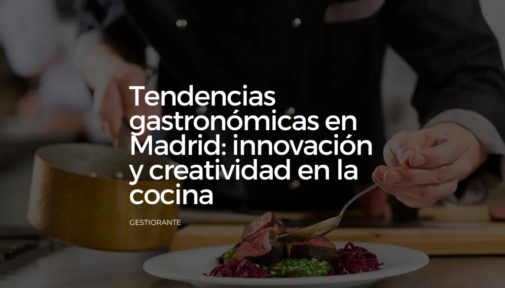 Tendencias gastronomicas en Madrid innovacion y creatividad en la cocina