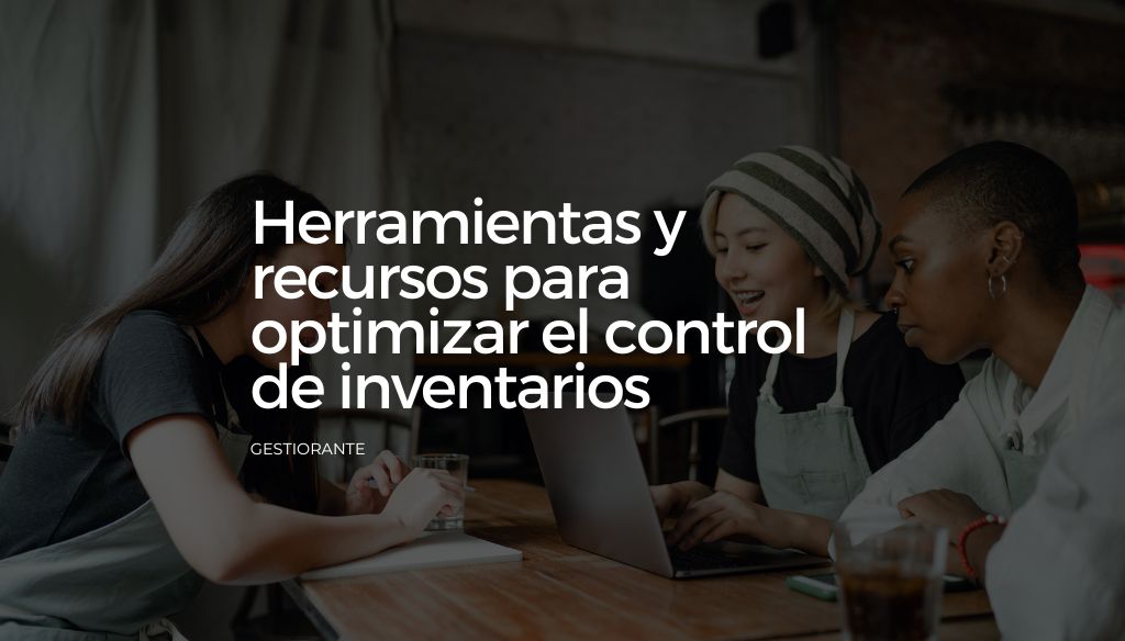 Herramientas y recursos para optimizar el control de inventarios