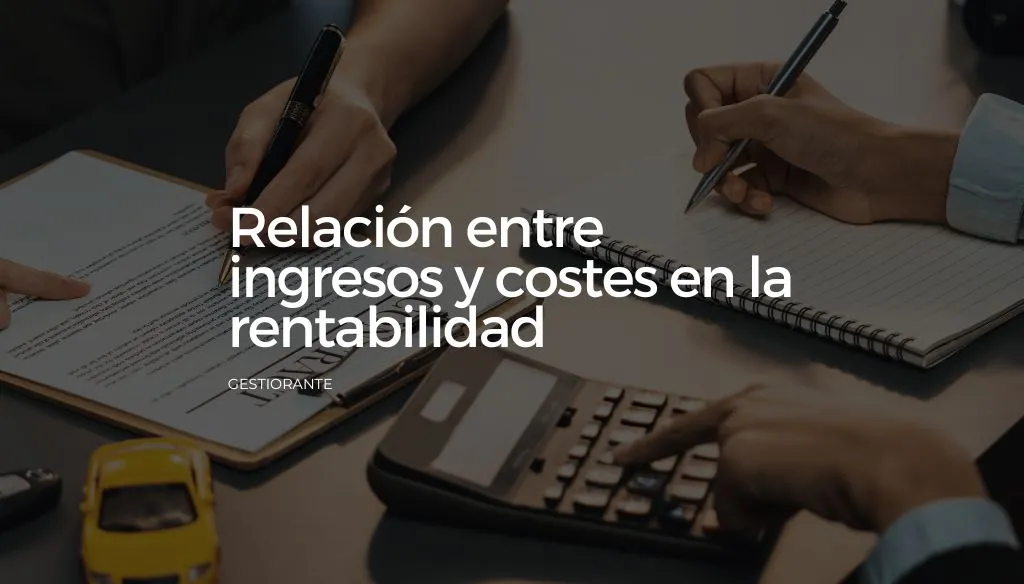 Relacion entre ingresos y costes en la rentabilidad